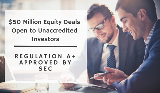 Reg. A+ approved by SEC – $50m equity deals for unaccredited investors